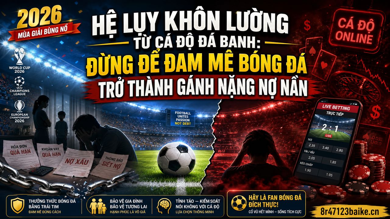 Hệ lụy khôn lường từ cá độ đá banh: Đừng để đam mê bóng đá trở thành gánh nặng nợ nần